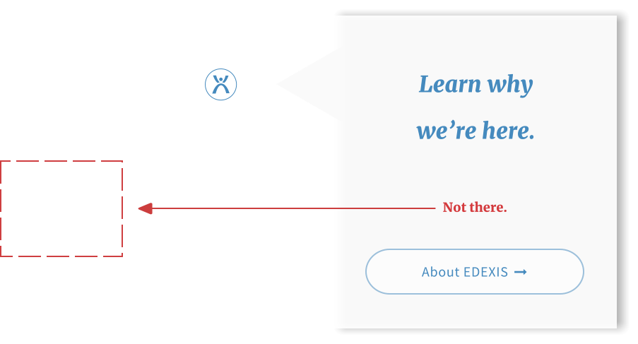 Not there. About EDEXIS   Learn why  we’re here.